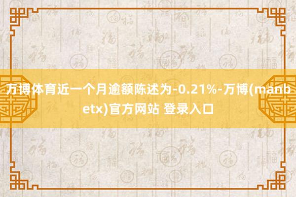 万博体育近一个月逾额陈述为-0.21%-万博(manbetx)官方网站 登录入口